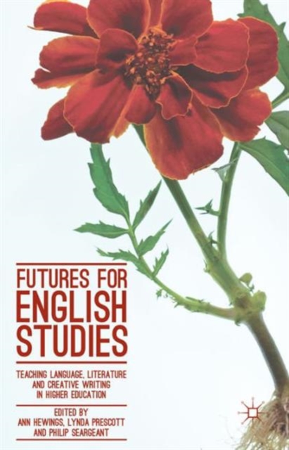 Futures for English Studies : Teaching Language, Literature and Creative Writing in Higher Education, Hardback Book