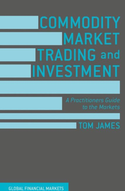 Commodity Market Trading and Investment : A Practitioners Guide to the Markets, Hardback Book