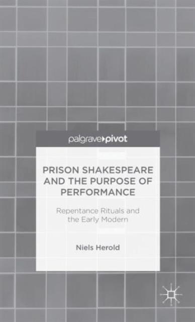 Prison Shakespeare and the Purpose of Performance: Repentance Rituals and the Early Modern, Hardback Book