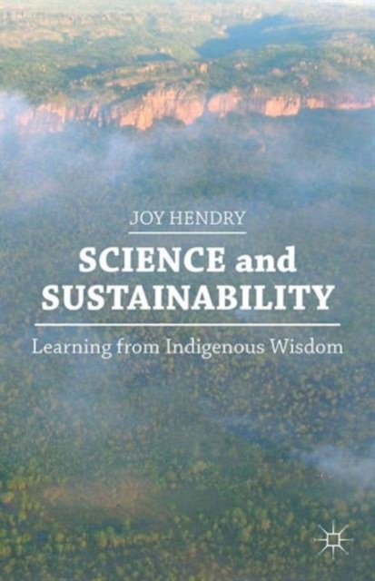 Science and Sustainability : Learning from Indigenous Wisdom, Paperback / softback Book