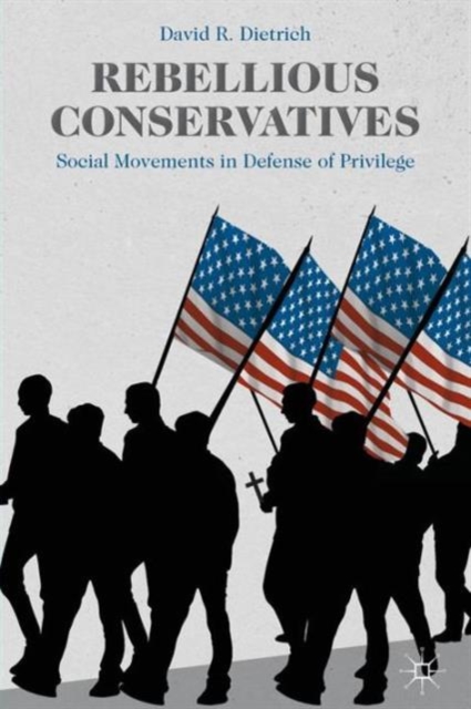Rebellious Conservatives : Social Movements in Defense of Privilege, Paperback / softback Book