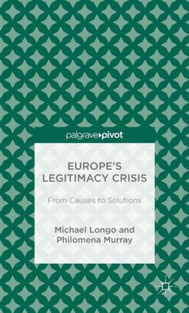 Europe’s Legitimacy Crisis : From Causes to Solutions, Hardback Book