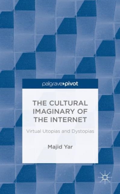 The Cultural Imaginary of the Internet : Virtual Utopias and Dystopias, Hardback Book