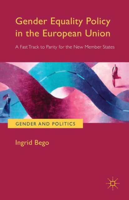 Gender Equality Policy in the European Union : A Fast Track to Parity for the New Member States, PDF eBook
