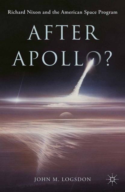 After Apollo? : Richard Nixon and the American Space Program, PDF eBook