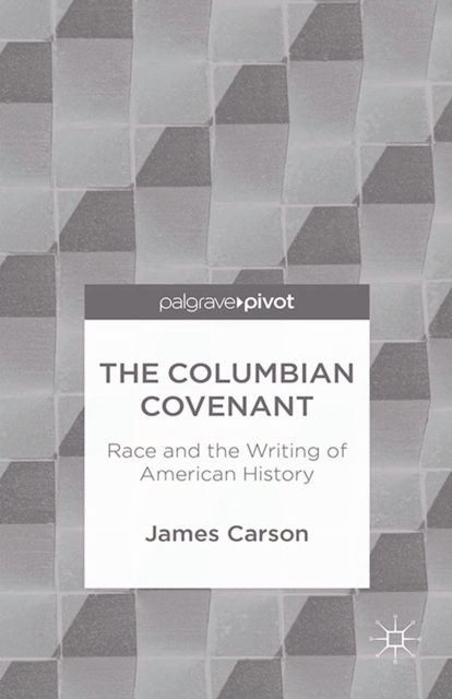 The Columbian Covenant: Race and the Writing of American History, PDF eBook