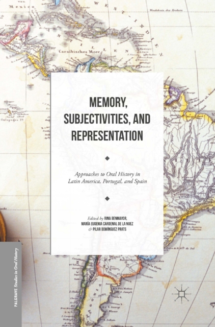 Memory, Subjectivities, and Representation : Approaches to Oral History in Latin America, Portugal, and Spain, PDF eBook