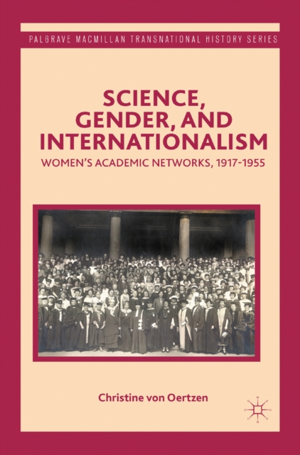Science, Gender, and Internationalism : Women's Academic Networks, 1917-1955, PDF eBook