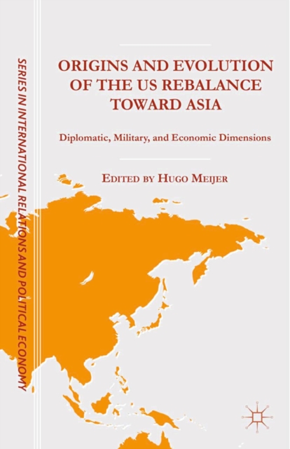 Origins and Evolution of the US Rebalance toward Asia : Diplomatic, Military, and Economic Dimensions, PDF eBook