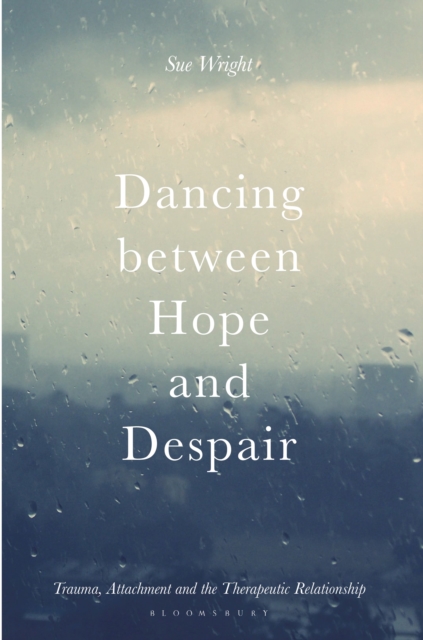 Dancing between Hope and Despair : Trauma, Attachment and the Therapeutic Relationship, Paperback / softback Book