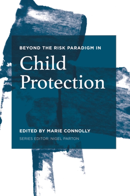 Beyond the Risk Paradigm in Child Protection : Current Debates and New Directions, Paperback / softback Book