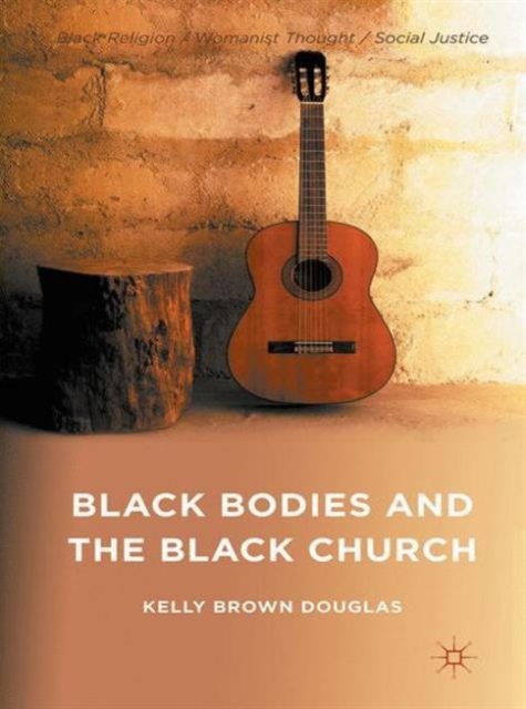 Black Bodies and the Black Church : A Blues Slant, Paperback / softback Book