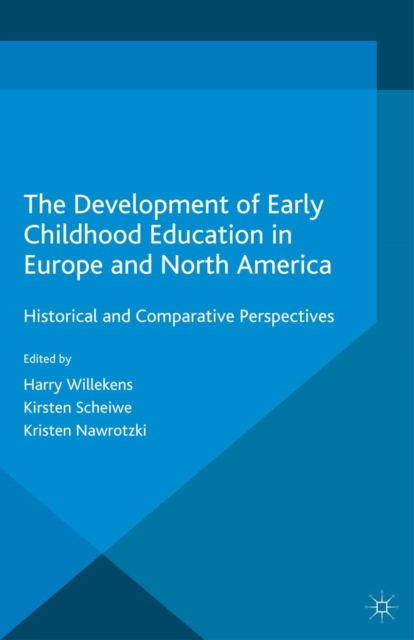 The Development of Early Childhood Education in Europe and North America : Historical and Comparative Perspectives, PDF eBook