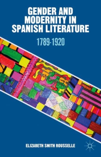 Gender and Modernity in Spanish Literature : 1789-1920, Hardback Book