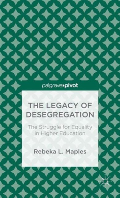 The Legacy of Desegregation : The Struggle for Equality in Higher Education, Hardback Book