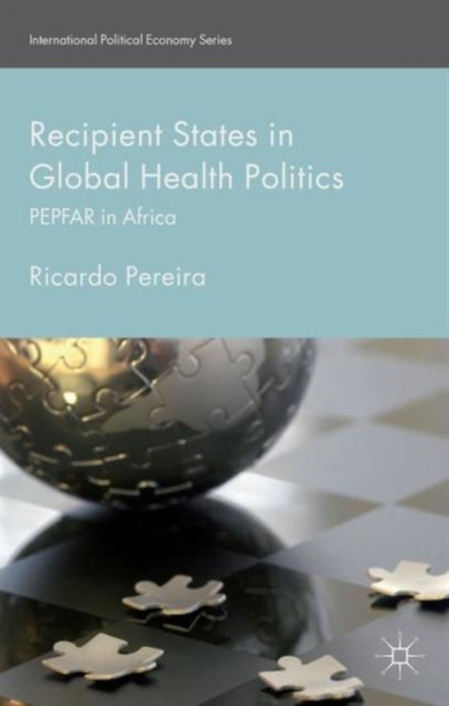 Recipient States in Global Health Politics : PEPFAR in Africa, Hardback Book