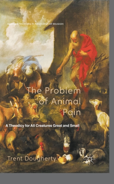 The Problem of Animal Pain : A Theodicy for All Creatures Great and Small, PDF eBook