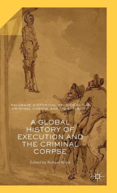 A Global History of Execution and the Criminal Corpse, Hardback Book
