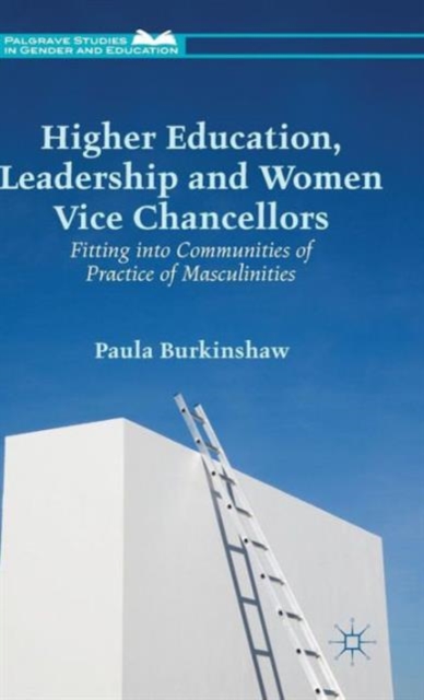 Higher Education, Leadership and Women Vice Chancellors : Fitting in to Communities of Practice of Masculinities, Hardback Book