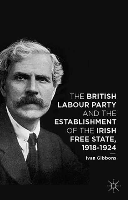 The British Labour Party and the Establishment of the Irish Free State, 1918-1924, PDF eBook