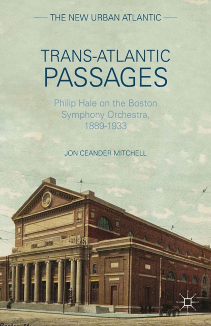 Trans-Atlantic Passages : Philip Hale on the Boston Symphony Orchestra, 1889-1933, PDF eBook