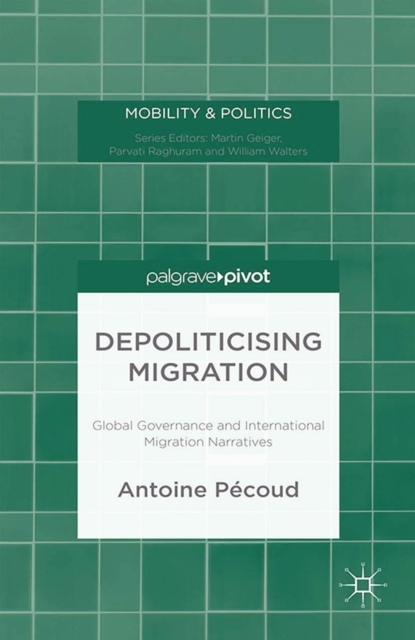 Depoliticising Migration : Global Governance and International Migration Narratives, PDF eBook