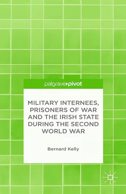 Military Internees, Prisoners of War and the Irish State during the Second World War, PDF eBook
