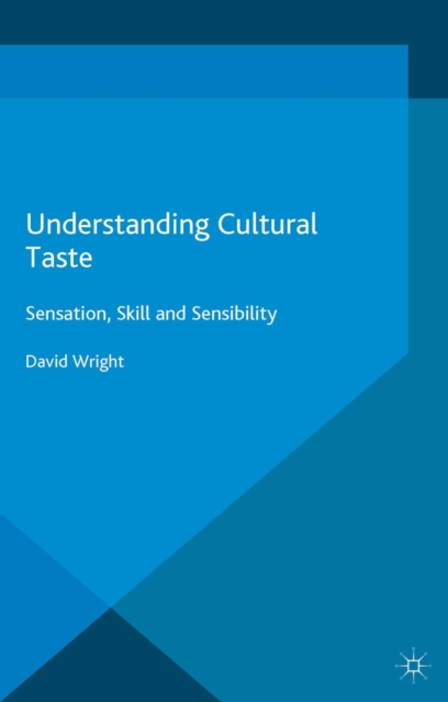 Understanding Cultural Taste : Sensation, Skill and Sensibility, PDF eBook