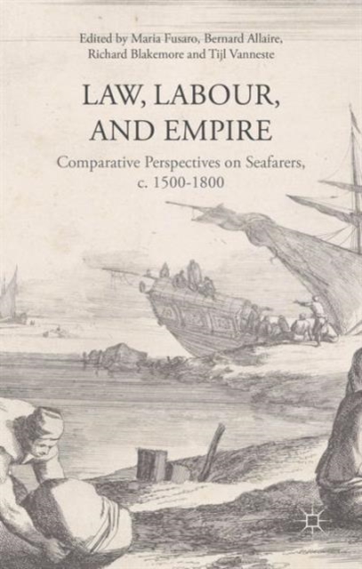 Law, Labour, and Empire : Comparative Perspectives on Seafarers, c. 1500-1800, Hardback Book