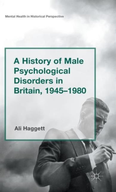 A History of Male Psychological Disorders in Britain, 1945-1980, Hardback Book
