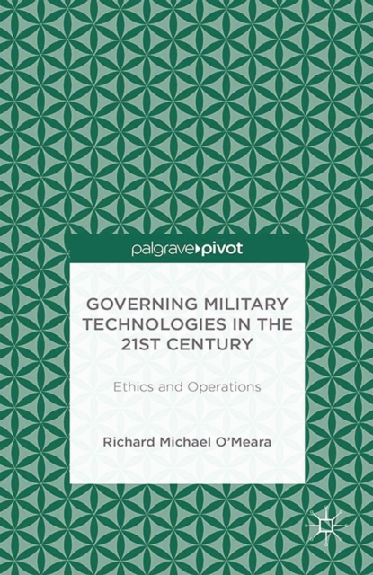 Governing Military Technologies in the 21st Century : Ethics and Operations, PDF eBook