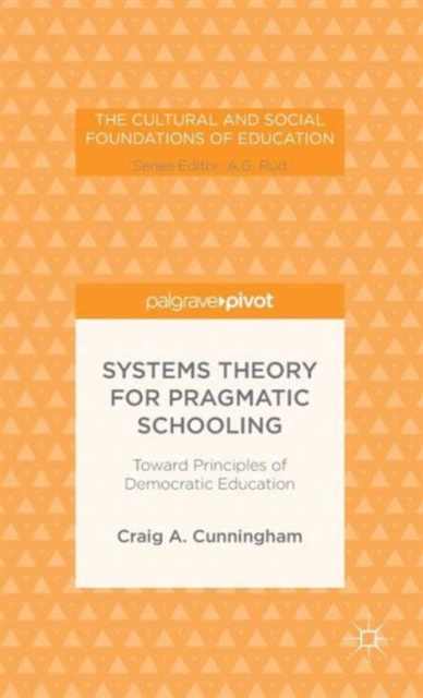 Systems Theory for Pragmatic Schooling: Toward Principles of Democratic Education, Hardback Book
