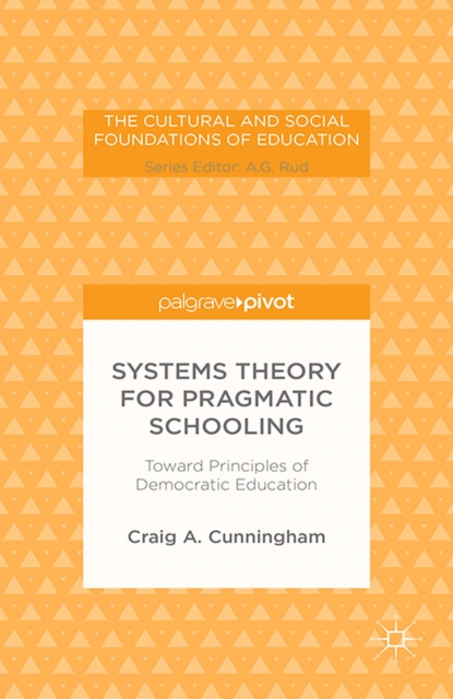 Systems Theory for Pragmatic Schooling : Toward Principles of Democratic Education, PDF eBook