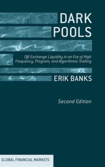 Dark Pools : Off-Exchange Liquidity in an Era of High Frequency, Program, and Algorithmic Trading, Hardback Book