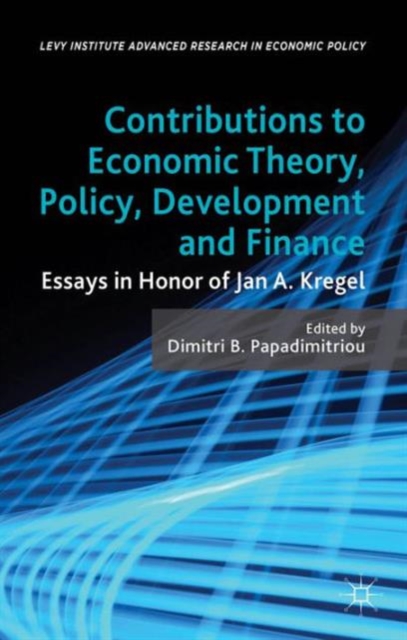Contributions to Economic Theory, Policy, Development and Finance : Essays in Honor of Jan A. Kregel, Hardback Book
