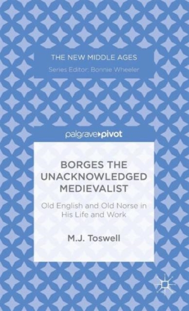 Borges the Unacknowledged Medievalist : Old English and Old Norse in His Life and Work, Hardback Book