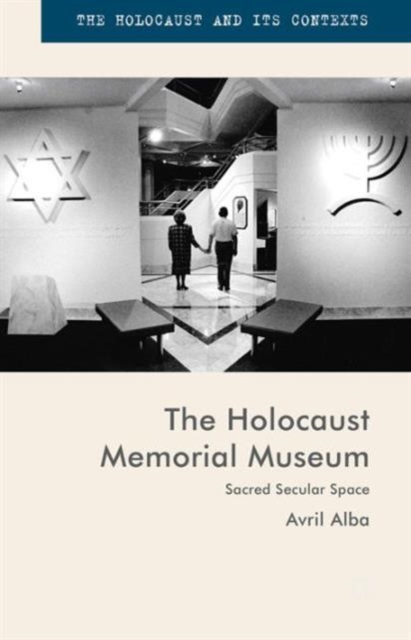 The Holocaust Memorial Museum : Sacred Secular Space, Hardback Book
