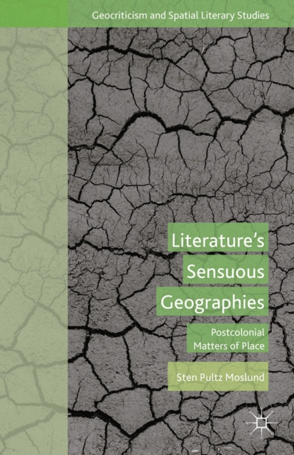 Literature's Sensuous Geographies : Postcolonial Matters of Place, PDF eBook