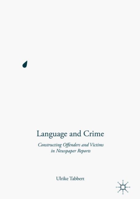 Language and Crime : Constructing Offenders and Victims in Newspaper Reports, PDF eBook