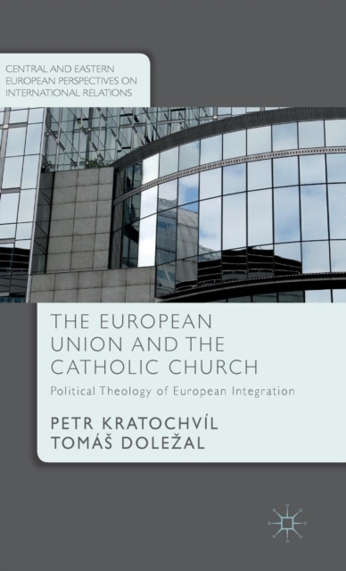 The European Union and the Catholic Church : Political Theology of European Integration, Hardback Book