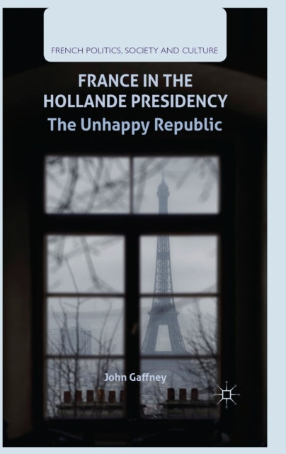 France in the Hollande Presidency : The Unhappy Republic, PDF eBook