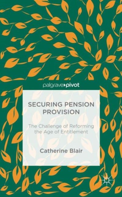 Securing Pension Provision : The Challenge of Reforming the Age of Entitlement, Hardback Book
