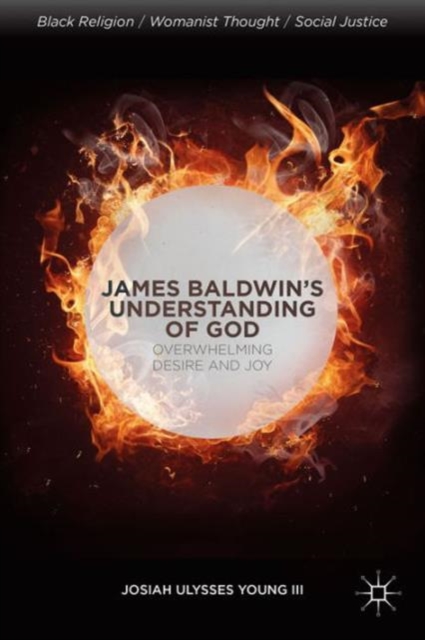 James Baldwin’s Understanding of God : Overwhelming Desire and Joy, Hardback Book