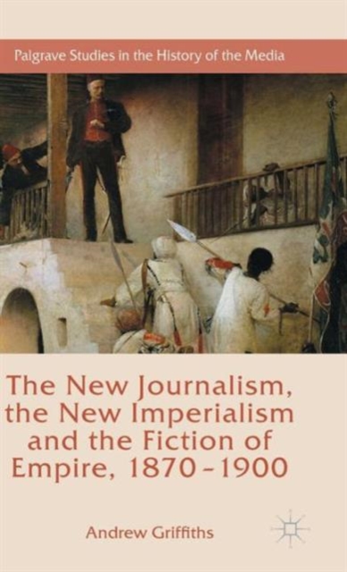 The New Journalism, the New Imperialism and the Fiction of Empire, 1870-1900, Hardback Book