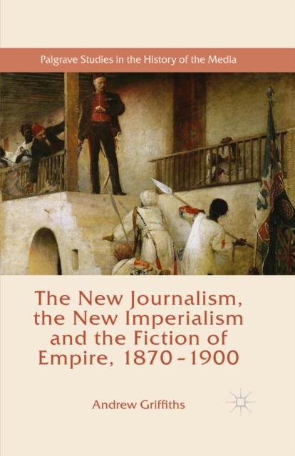 The New Journalism, the New Imperialism and the Fiction of Empire, 1870-1900, PDF eBook