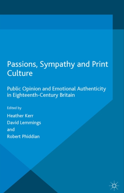 Passions, Sympathy and Print Culture : Public Opinion and Emotional Authenticity in Eighteenth-Century Britain, PDF eBook