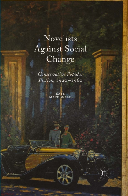 Novelists Against Social Change : Conservative Popular Fiction, 1920-1960, PDF eBook