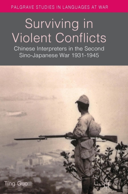 Surviving in Violent Conflicts : Chinese Interpreters in the Second Sino-Japanese War 1931-1945, Hardback Book