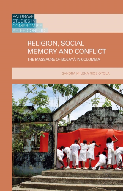 Religion, Social Memory and Conflict : The Massacre of Bojaya in Colombia, PDF eBook