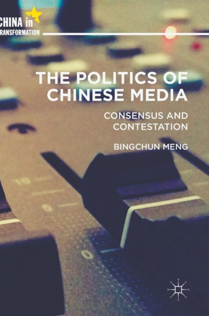 The Politics of Chinese Media : Consensus and Contestation, Hardback Book